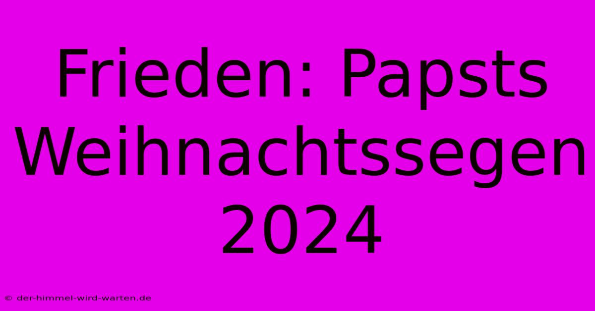 Frieden: Papsts Weihnachtssegen 2024