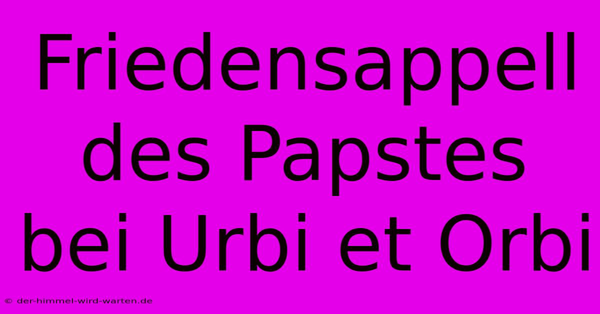 Friedensappell Des Papstes Bei Urbi Et Orbi