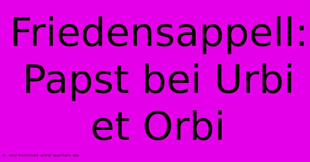 Friedensappell: Papst Bei Urbi Et Orbi