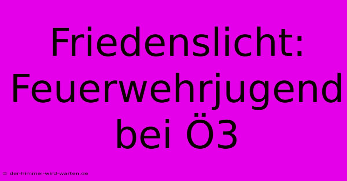 Friedenslicht: Feuerwehrjugend Bei Ö3