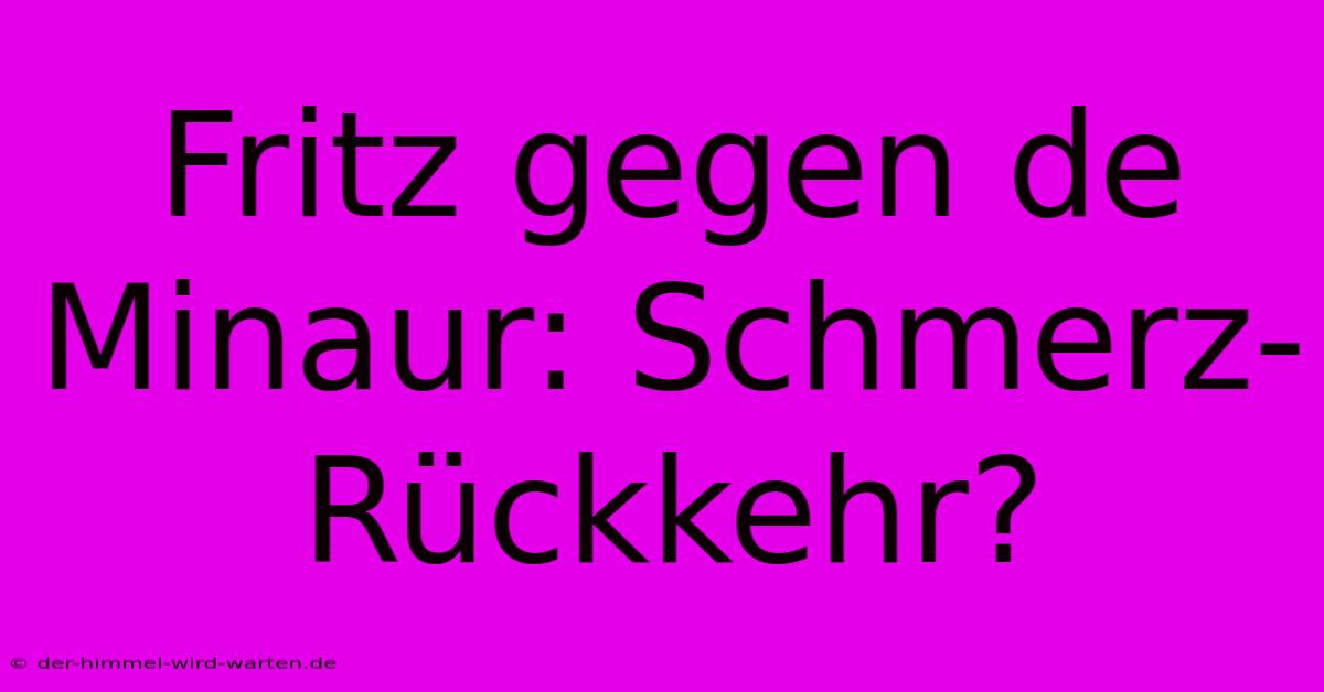 Fritz Gegen De Minaur: Schmerz-Rückkehr?