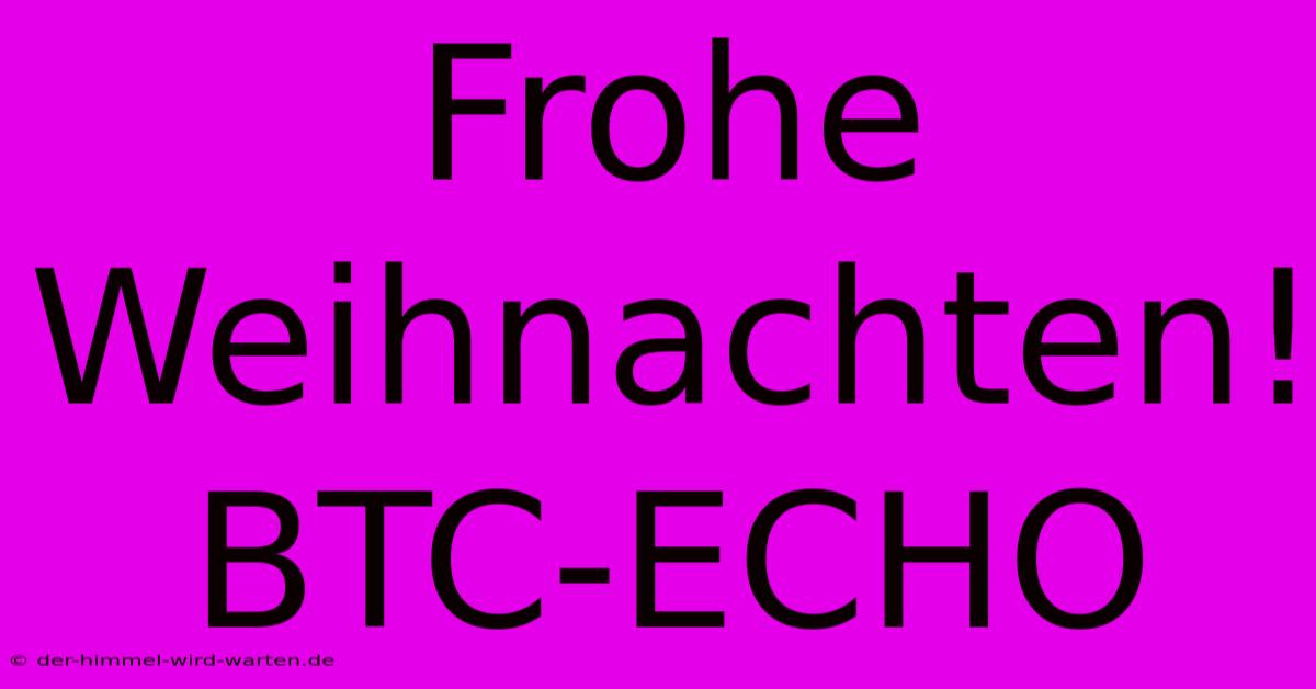 Frohe Weihnachten!  BTC-ECHO