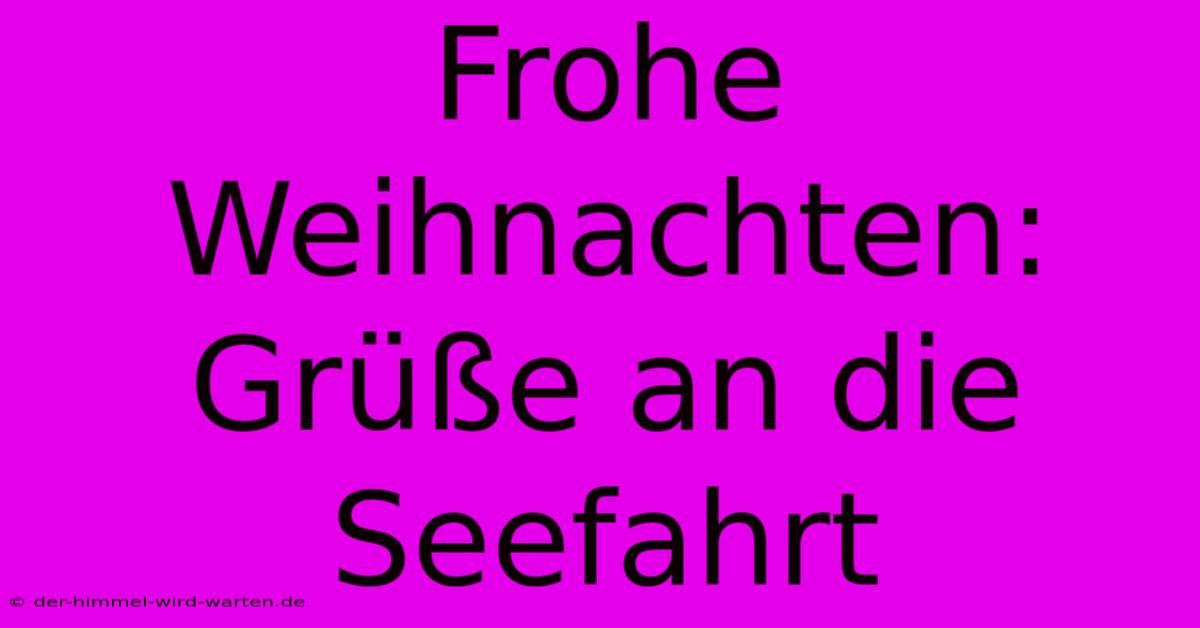 Frohe Weihnachten: Grüße An Die Seefahrt