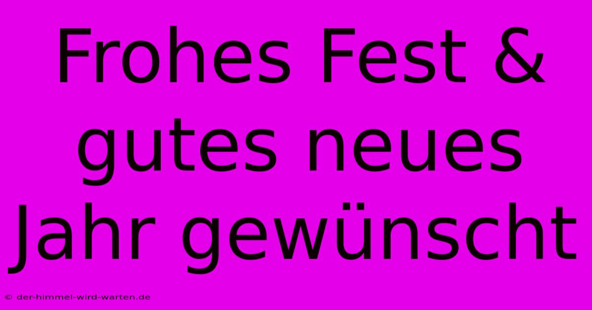 Frohes Fest & Gutes Neues Jahr Gewünscht