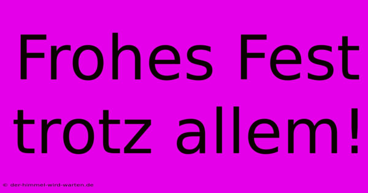 Frohes Fest Trotz Allem!