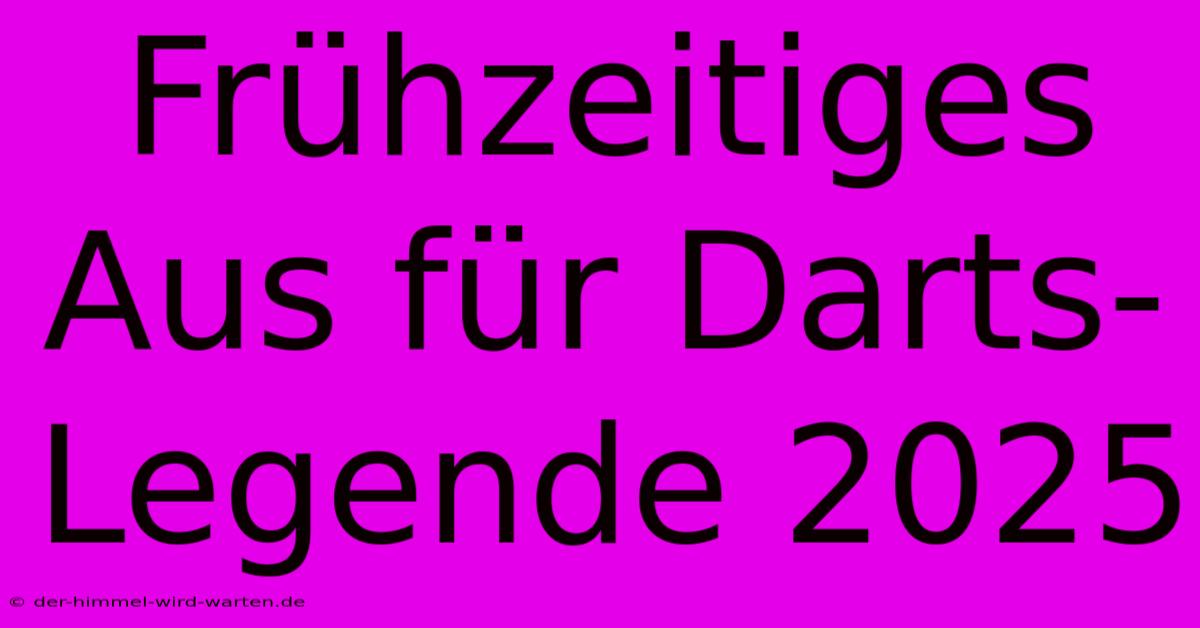 Frühzeitiges Aus Für Darts-Legende 2025