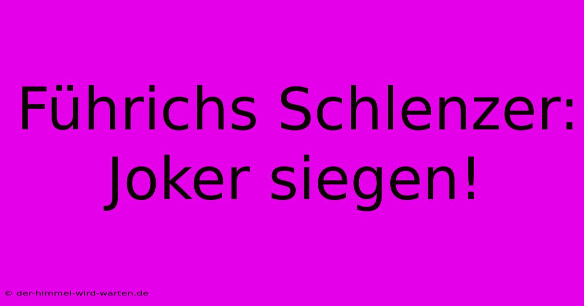 Führichs Schlenzer: Joker Siegen!