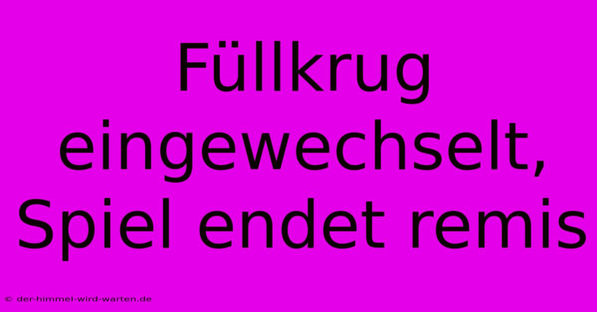 Füllkrug Eingewechselt, Spiel Endet Remis