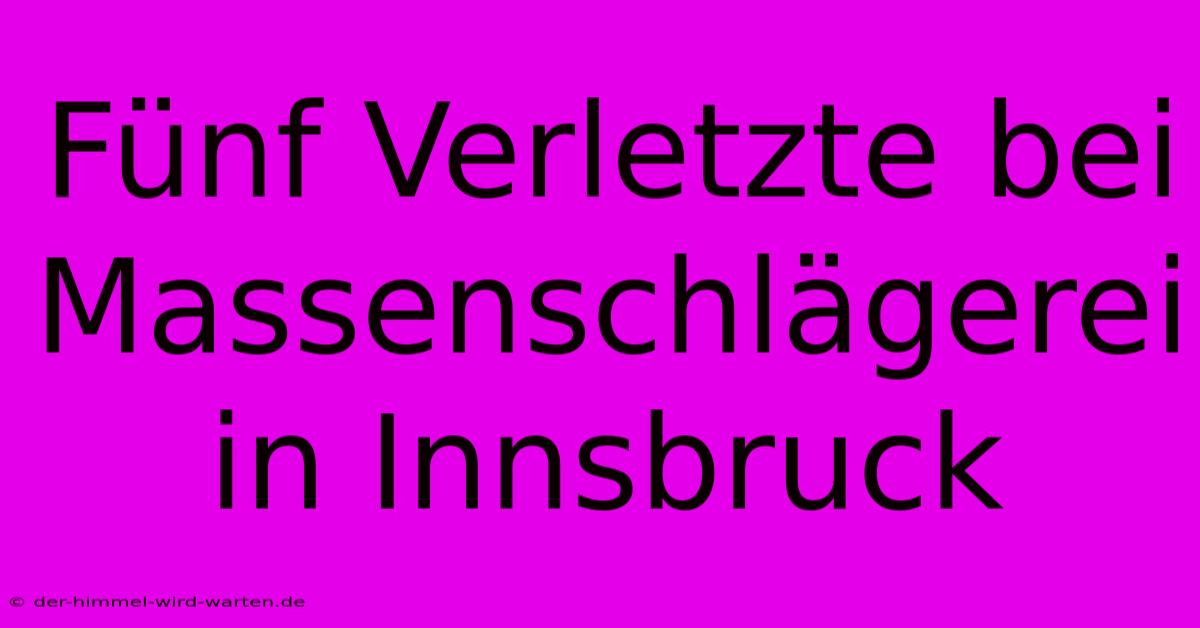 Fünf Verletzte Bei Massenschlägerei In Innsbruck