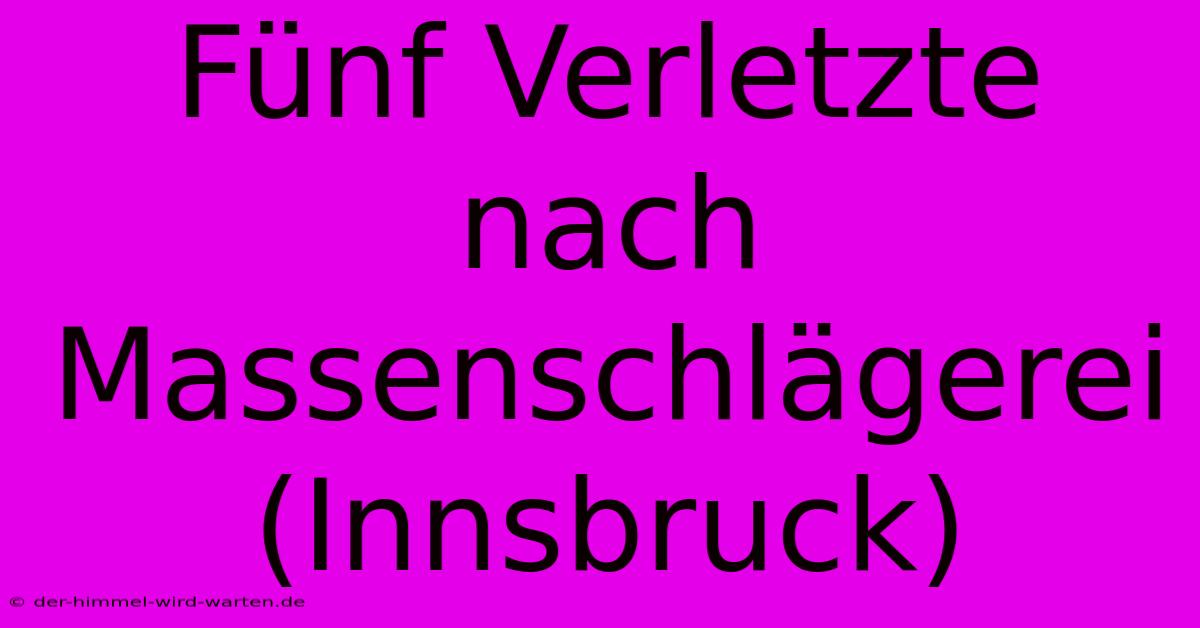 Fünf Verletzte Nach Massenschlägerei (Innsbruck)