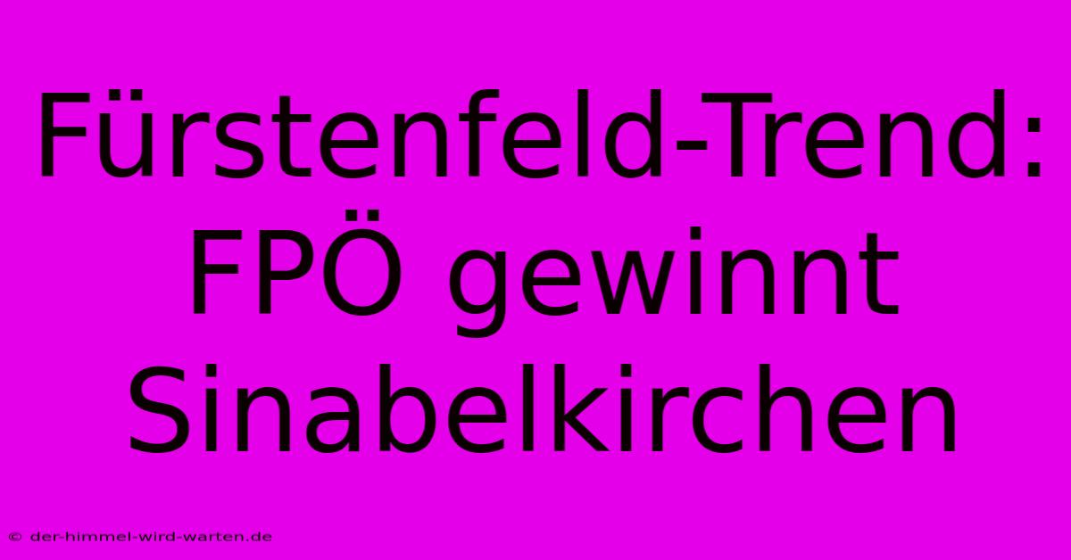 Fürstenfeld-Trend: FPÖ Gewinnt Sinabelkirchen