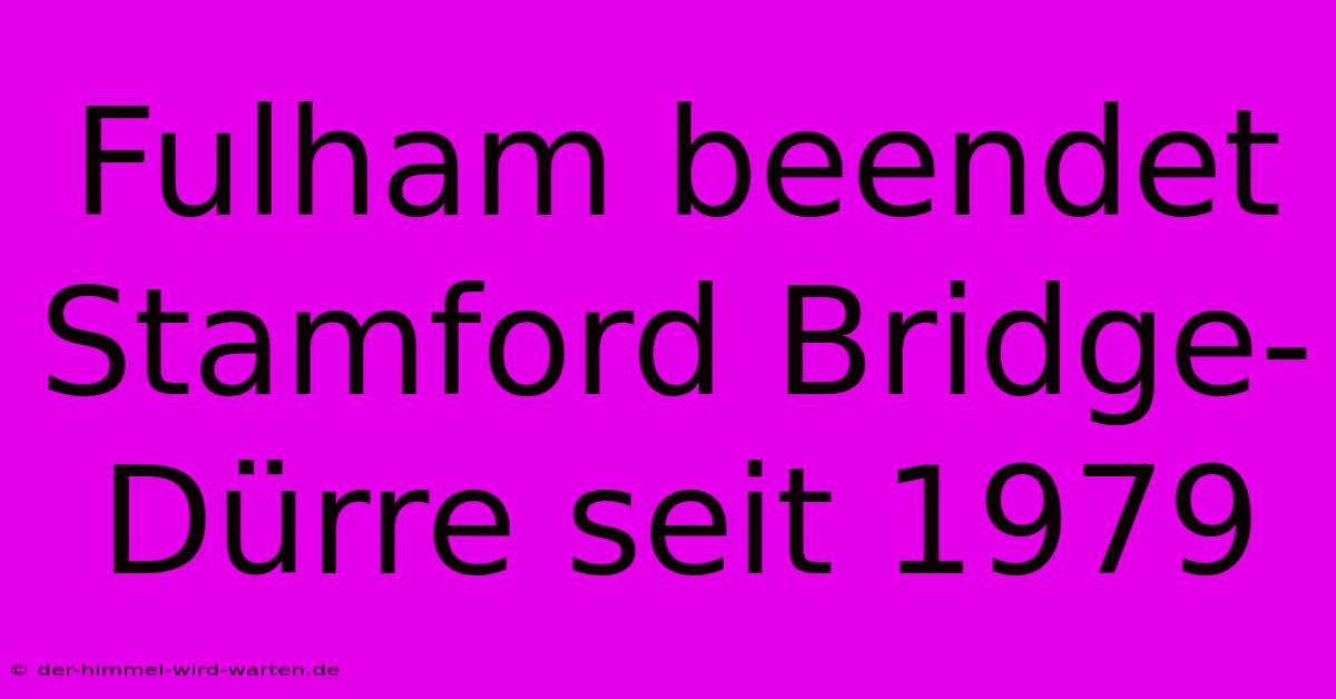 Fulham Beendet Stamford Bridge-Dürre Seit 1979