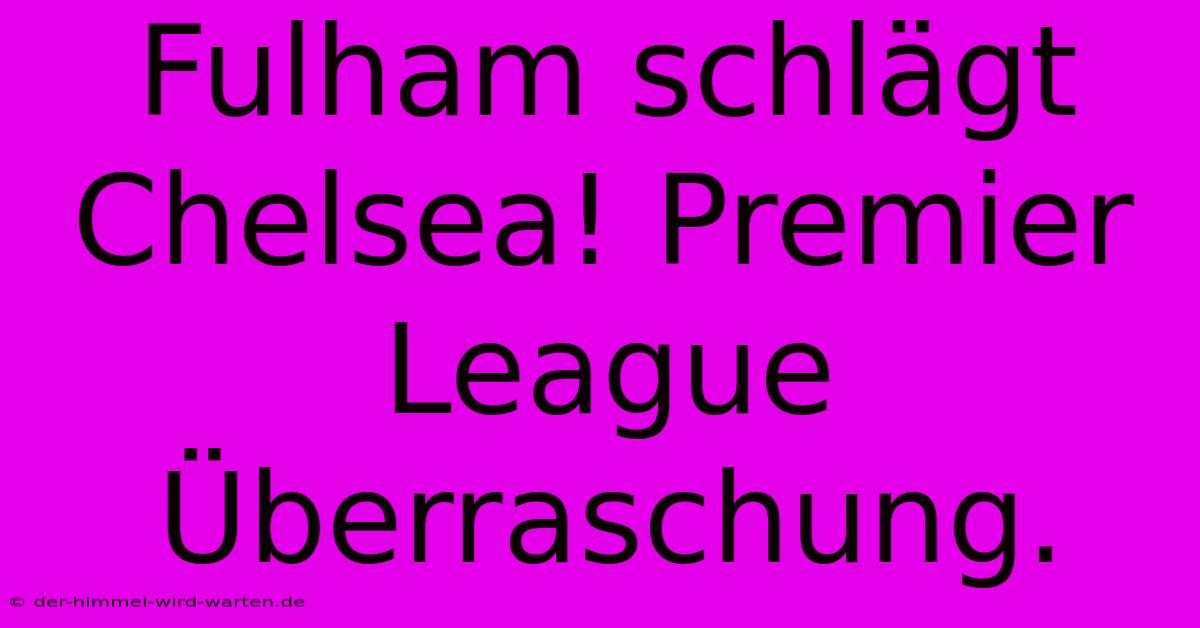 Fulham Schlägt Chelsea! Premier League Überraschung.