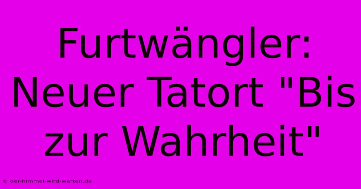 Furtwängler: Neuer Tatort 