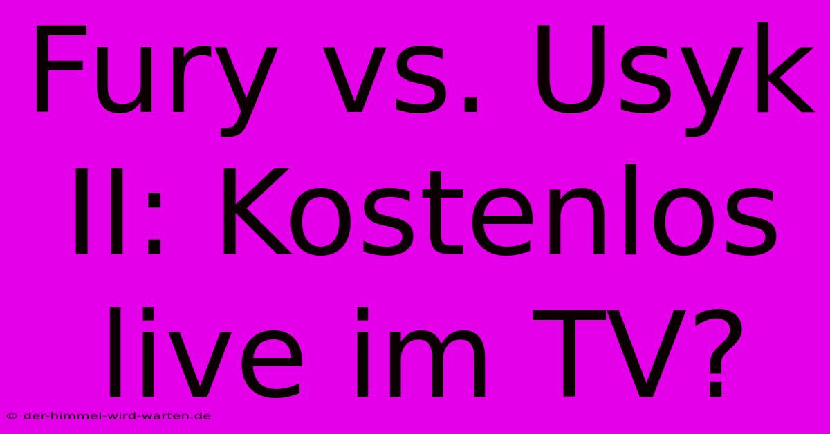 Fury Vs. Usyk II: Kostenlos Live Im TV?