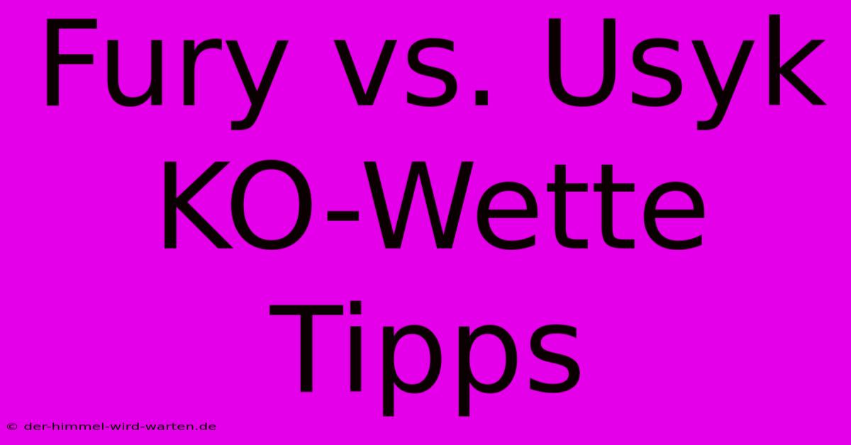 Fury Vs. Usyk KO-Wette Tipps