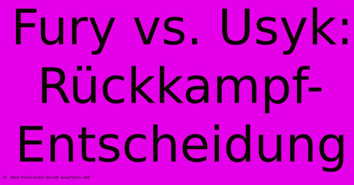 Fury Vs. Usyk: Rückkampf-Entscheidung