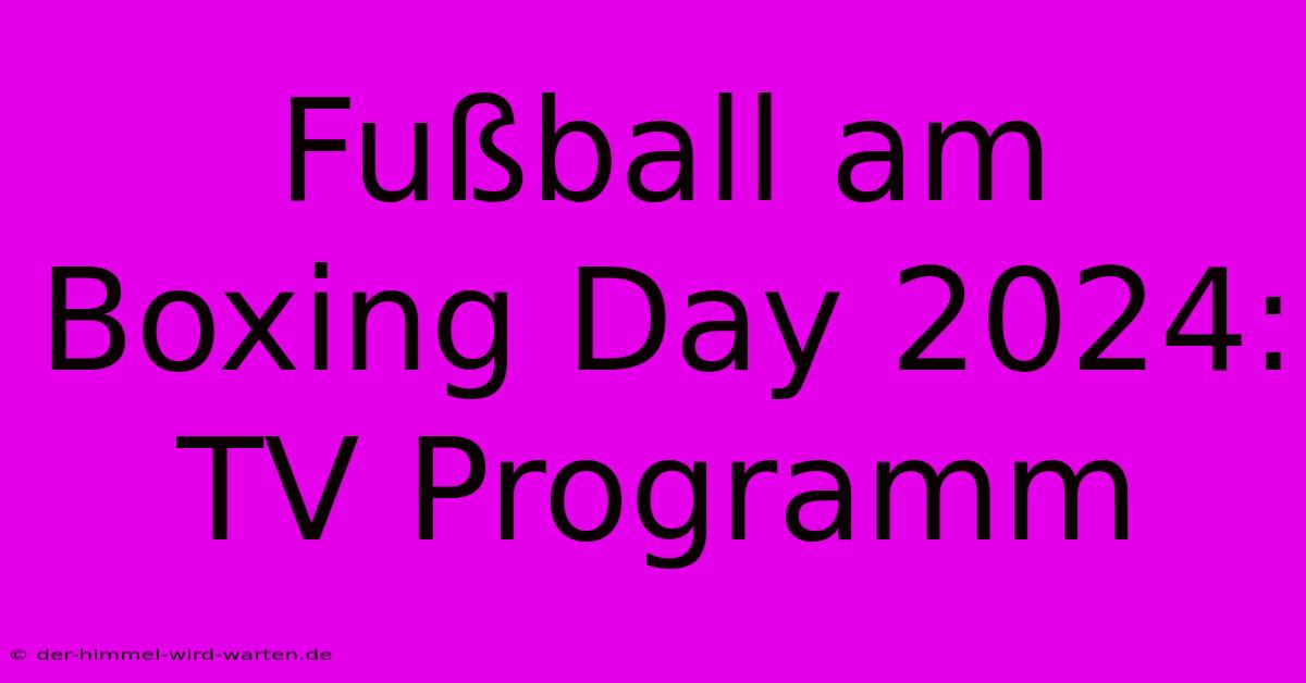 Fußball Am Boxing Day 2024: TV Programm