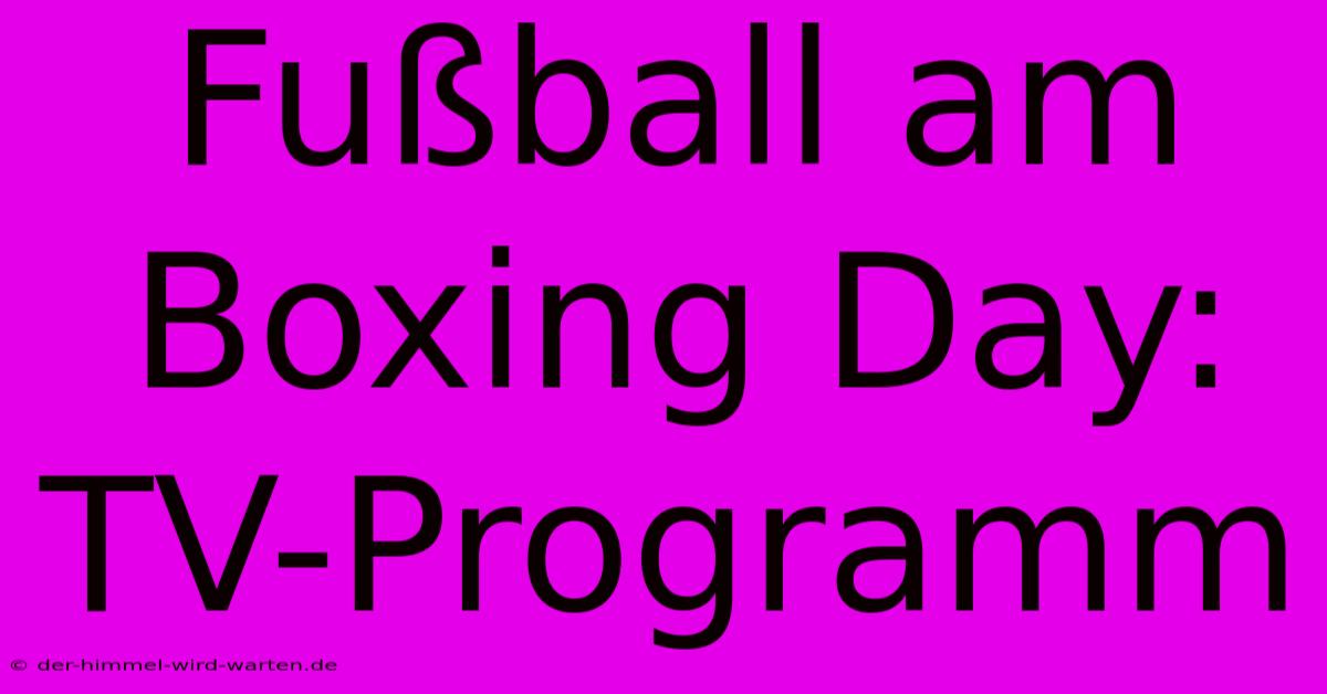 Fußball Am Boxing Day: TV-Programm