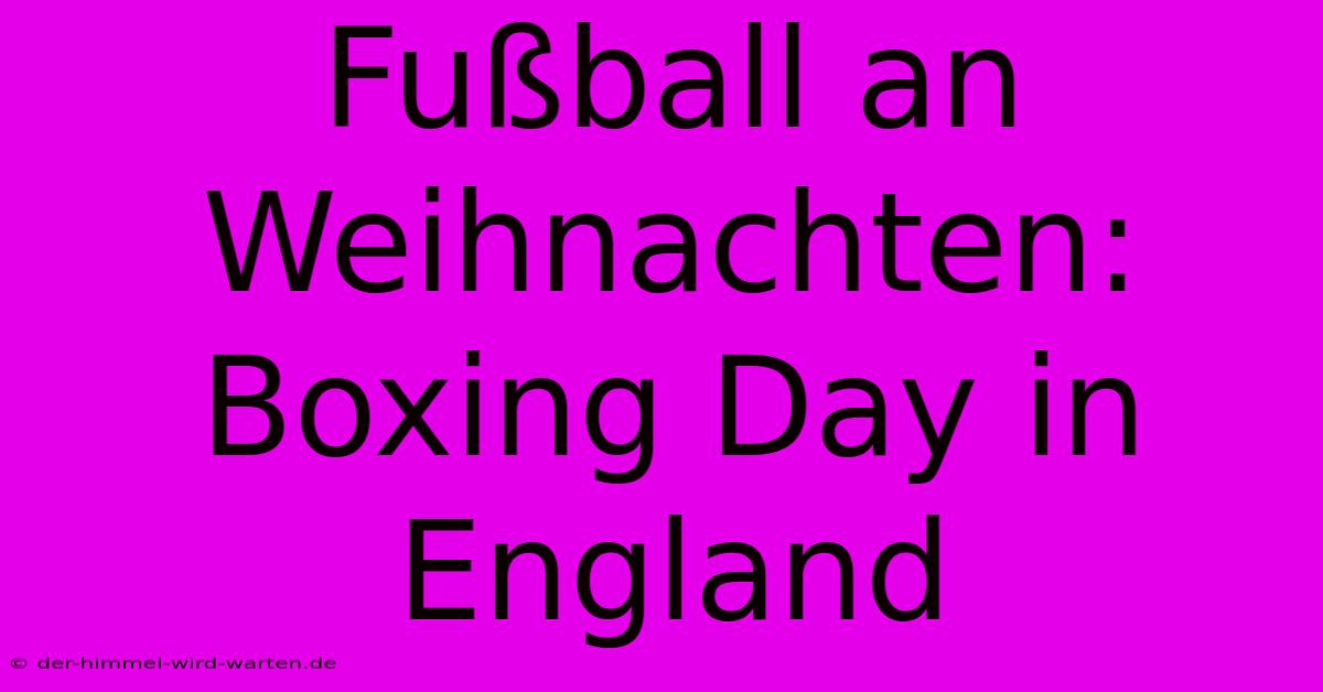 Fußball An Weihnachten: Boxing Day In England