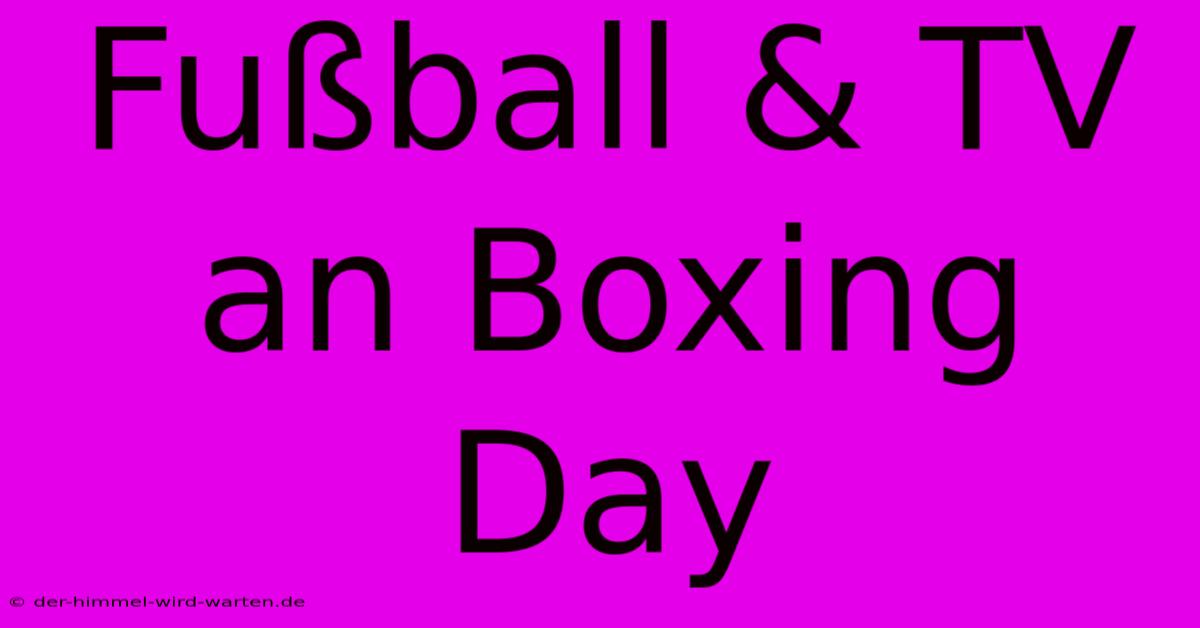 Fußball & TV An Boxing Day