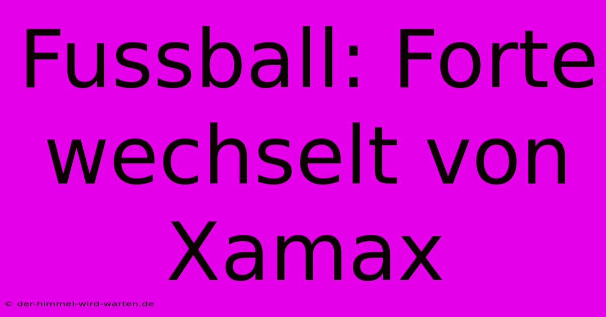 Fussball: Forte Wechselt Von Xamax