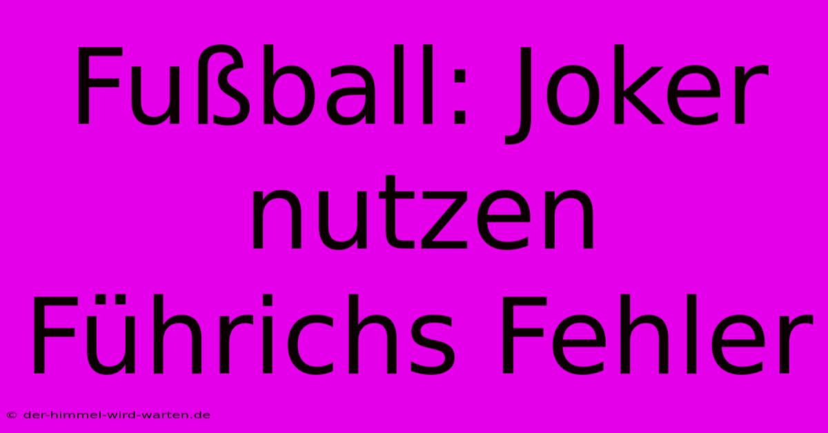 Fußball: Joker Nutzen Führichs Fehler