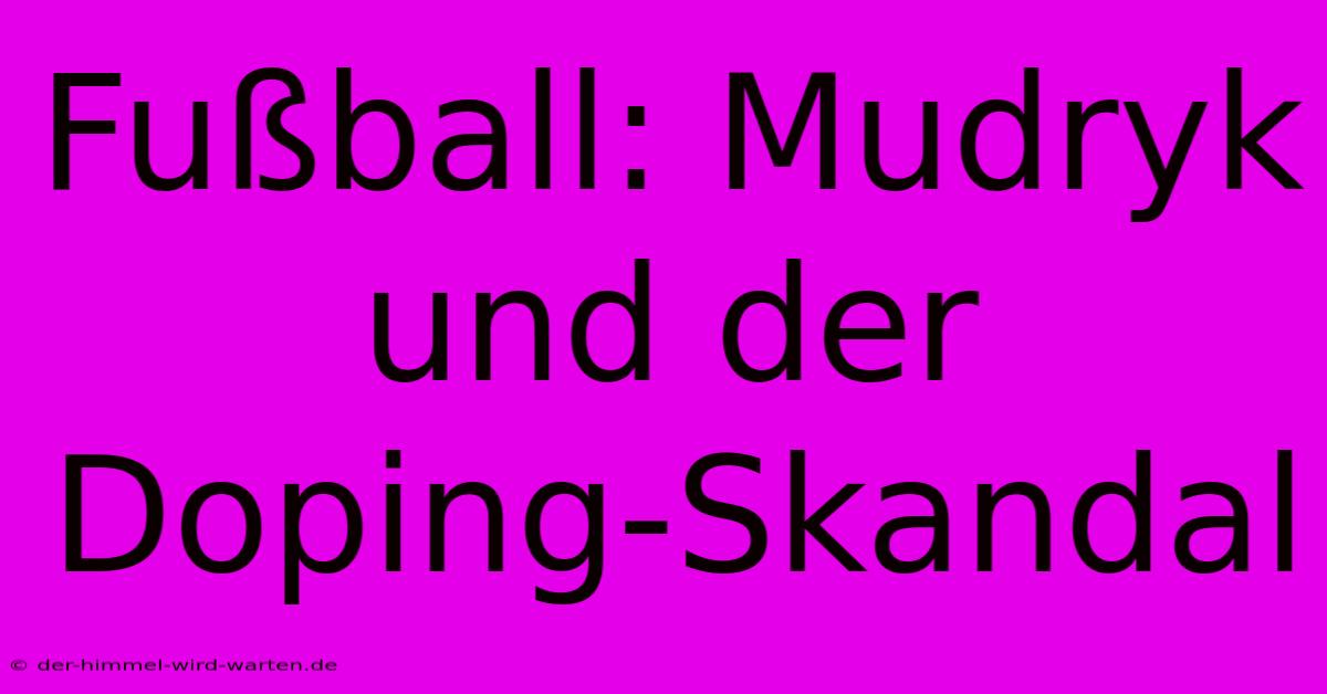 Fußball: Mudryk Und Der Doping-Skandal