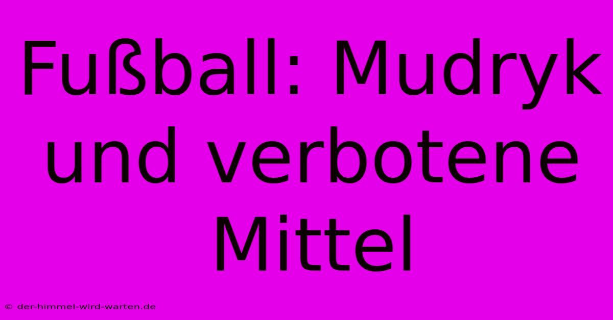 Fußball: Mudryk Und Verbotene Mittel