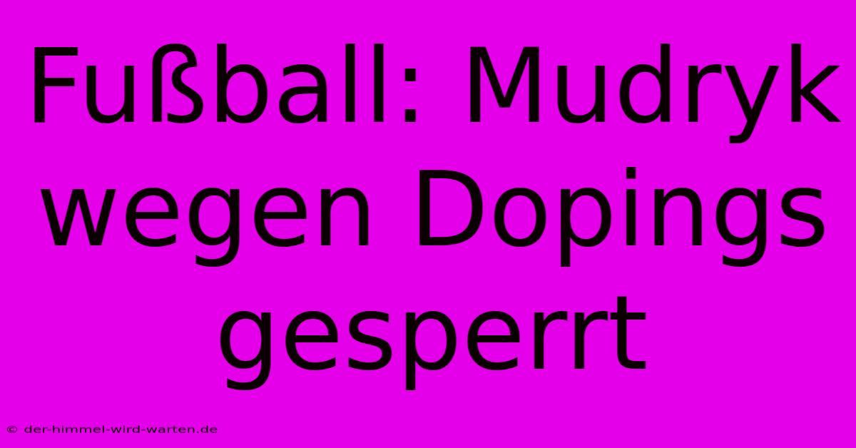 Fußball: Mudryk Wegen Dopings Gesperrt