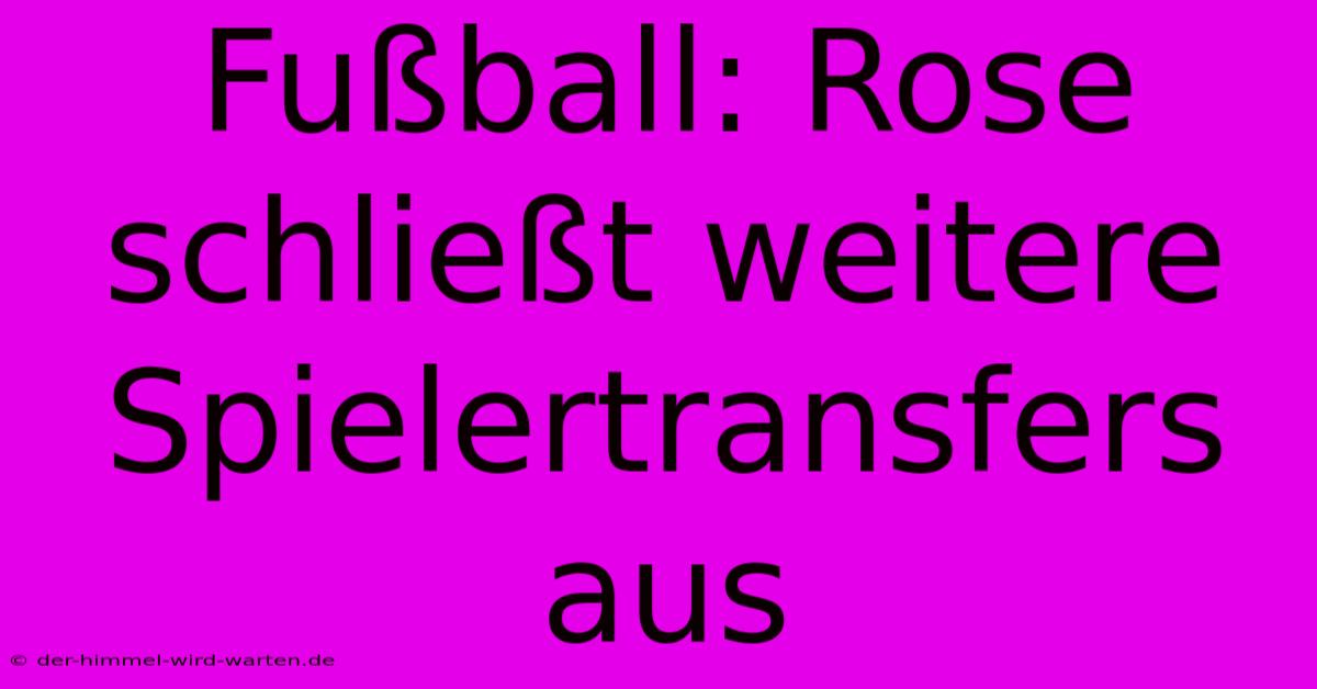 Fußball: Rose Schließt Weitere Spielertransfers Aus