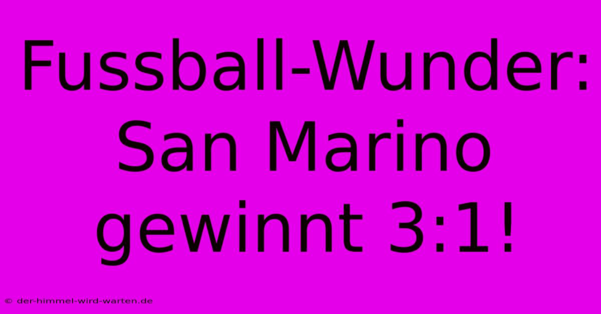 Fussball-Wunder: San Marino Gewinnt 3:1!