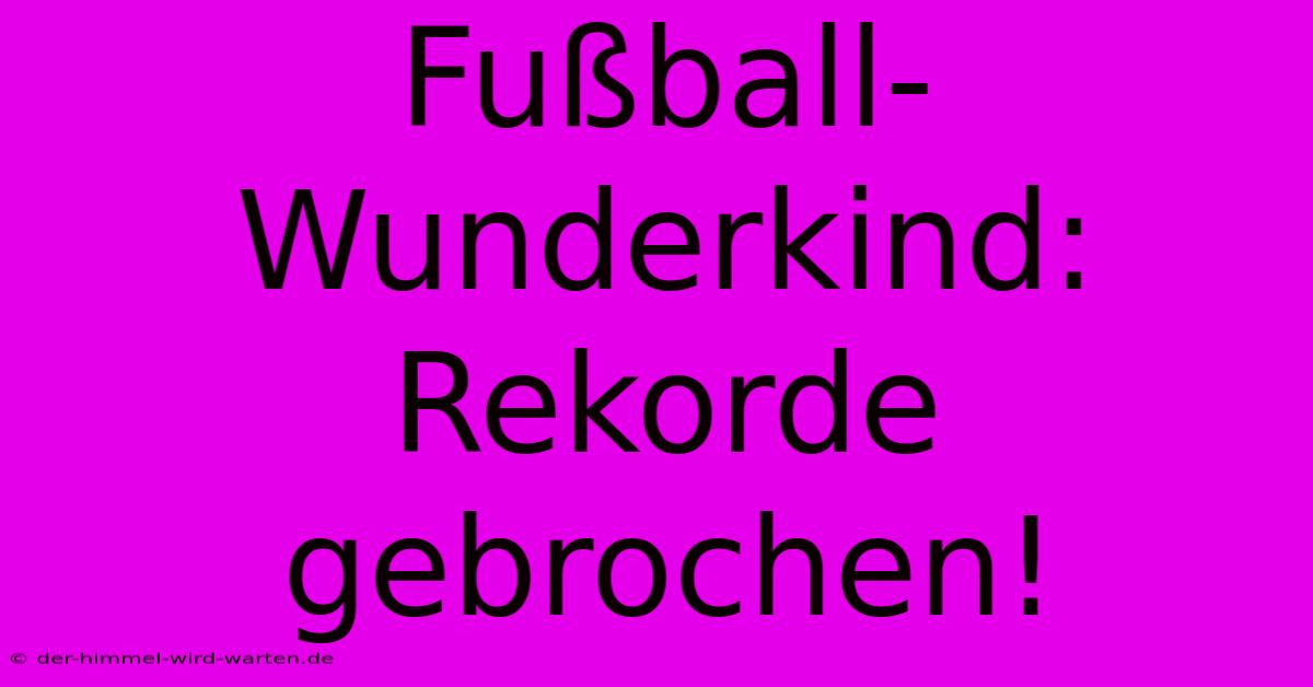 Fußball-Wunderkind: Rekorde Gebrochen!