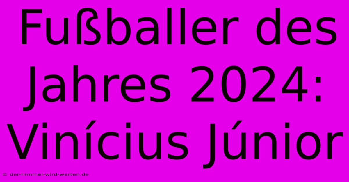 Fußballer Des Jahres 2024: Vinícius Júnior