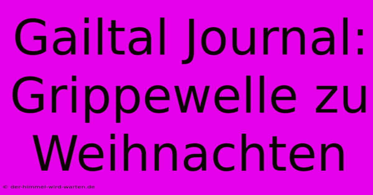 Gailtal Journal: Grippewelle Zu Weihnachten