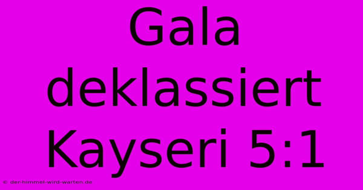 Gala Deklassiert Kayseri 5:1