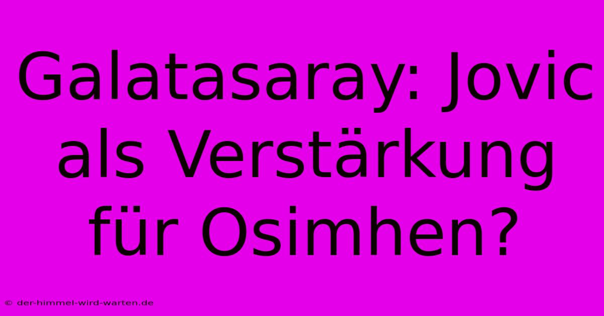 Galatasaray: Jovic Als Verstärkung Für Osimhen?