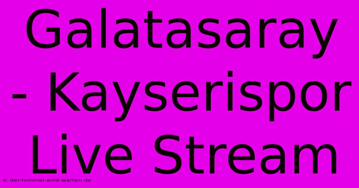 Galatasaray - Kayserispor Live Stream