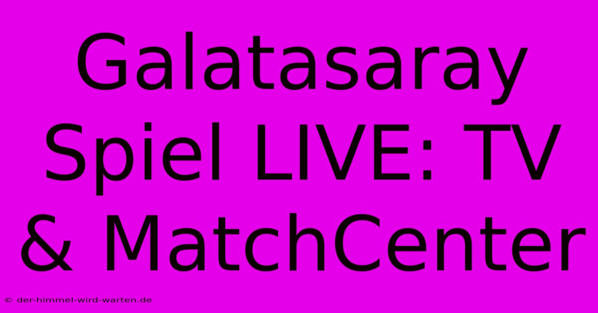 Galatasaray Spiel LIVE: TV & MatchCenter