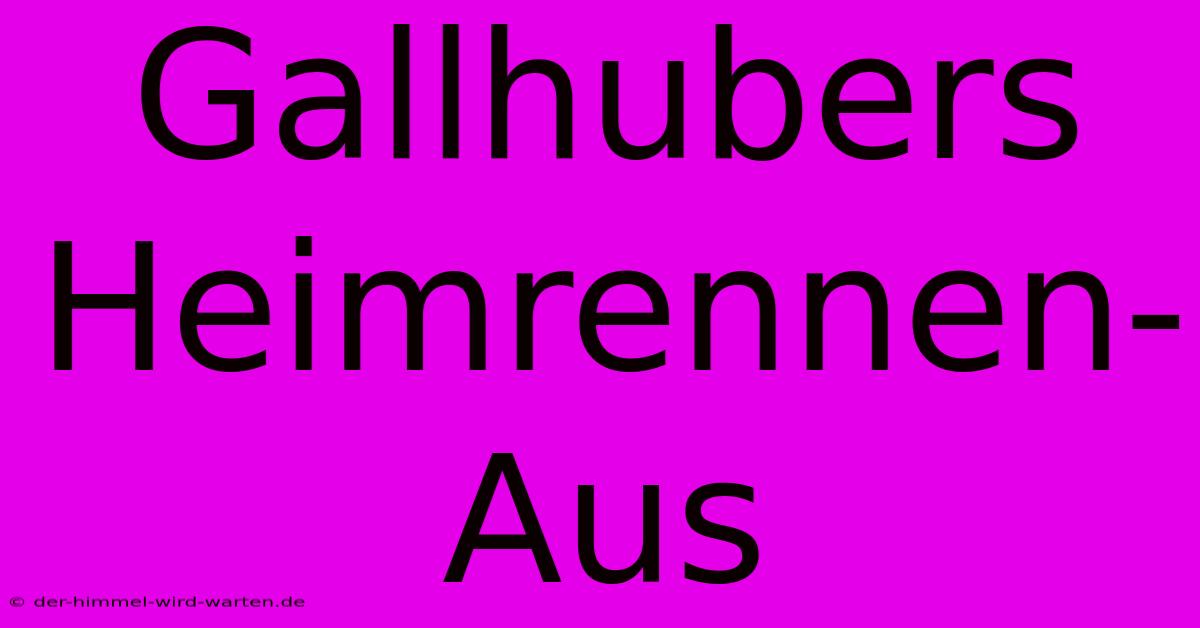 Gallhubers Heimrennen-Aus