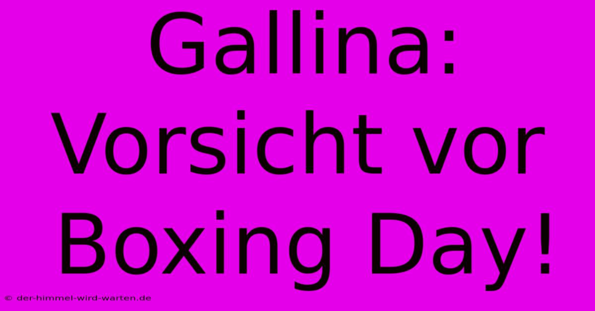 Gallina: Vorsicht Vor Boxing Day!