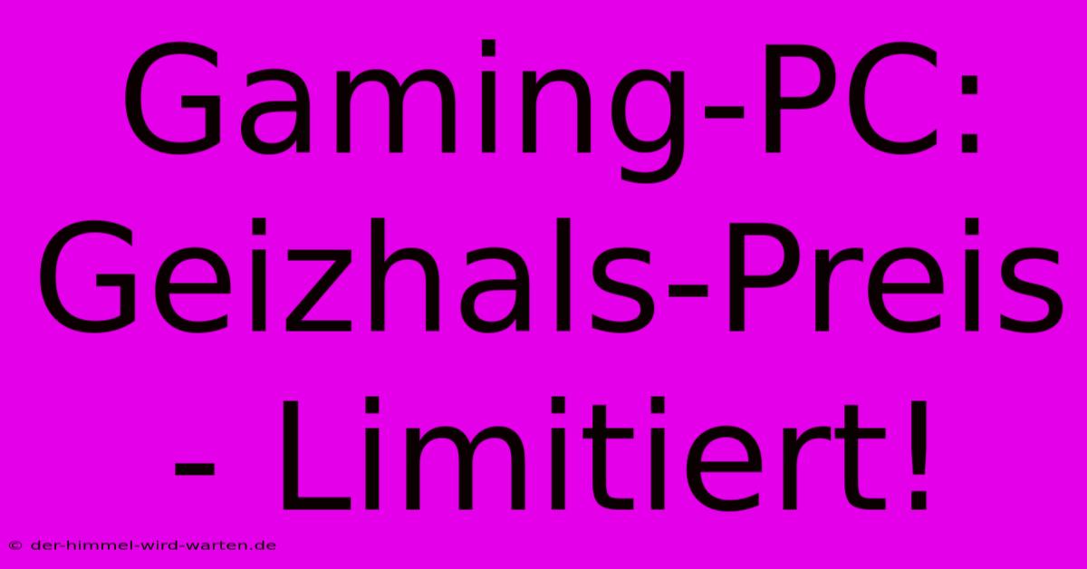 Gaming-PC: Geizhals-Preis - Limitiert!