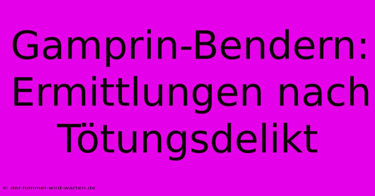 Gamprin-Bendern: Ermittlungen Nach Tötungsdelikt