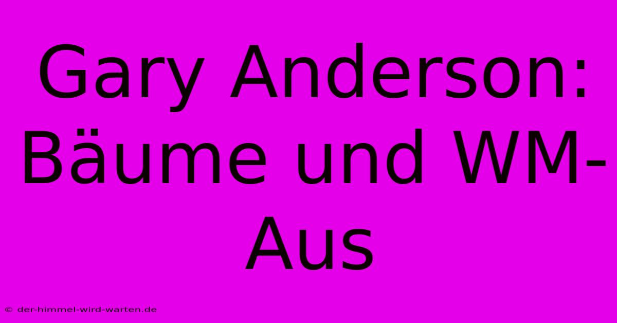 Gary Anderson: Bäume Und WM-Aus