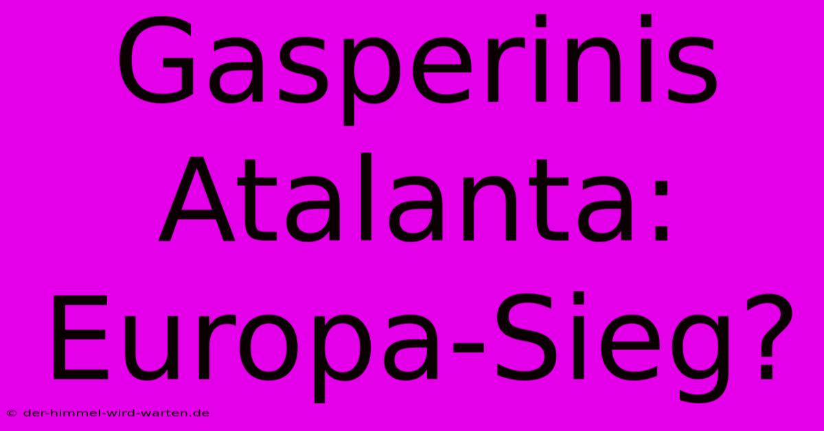 Gasperinis Atalanta: Europa-Sieg?