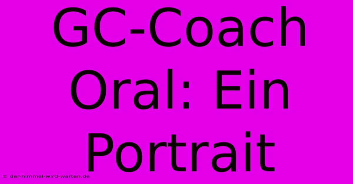 GC-Coach Oral: Ein Portrait