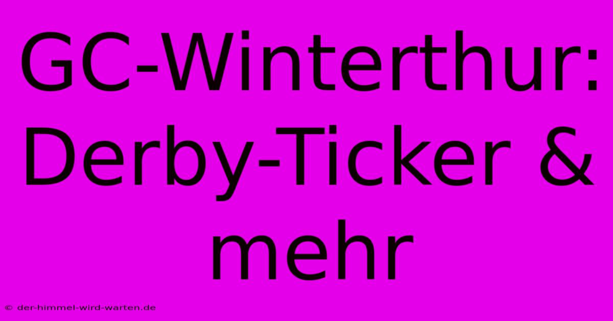 GC-Winterthur: Derby-Ticker & Mehr