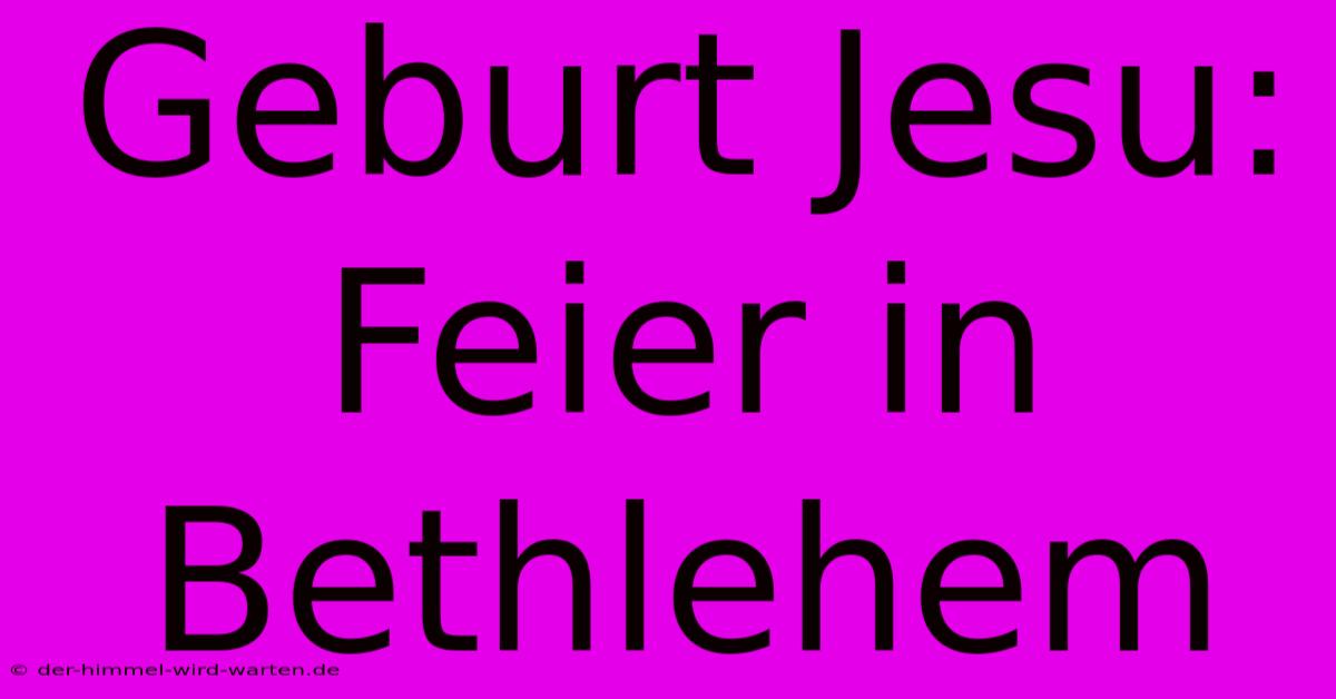 Geburt Jesu: Feier In Bethlehem