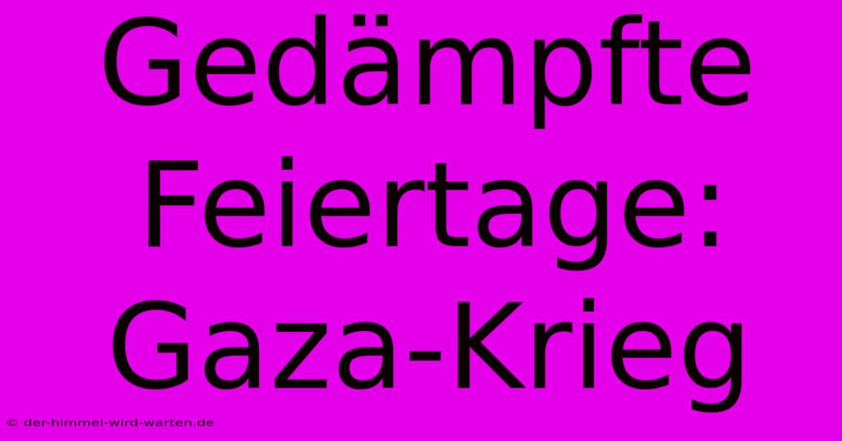 Gedämpfte Feiertage: Gaza-Krieg