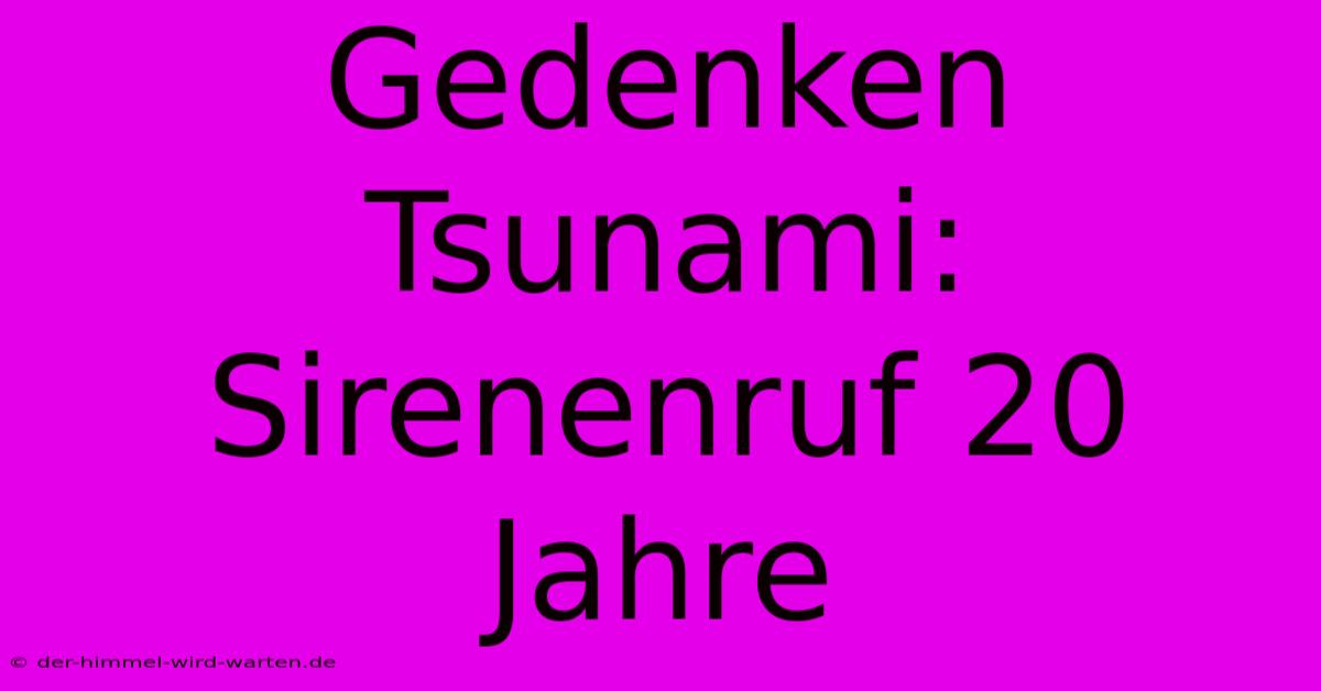 Gedenken Tsunami: Sirenenruf 20 Jahre